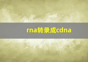 rna转录成cdna