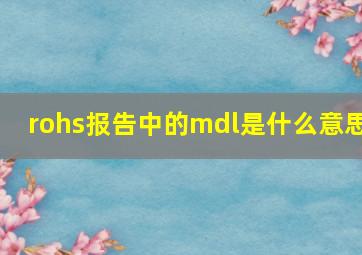 rohs报告中的mdl是什么意思