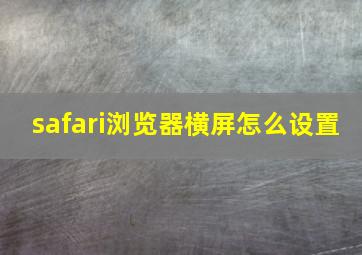 safari浏览器横屏怎么设置