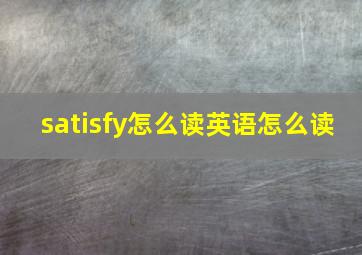 satisfy怎么读英语怎么读