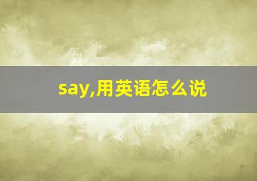 say,用英语怎么说