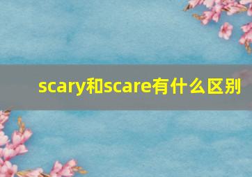 scary和scare有什么区别