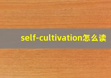 self-cultivation怎么读