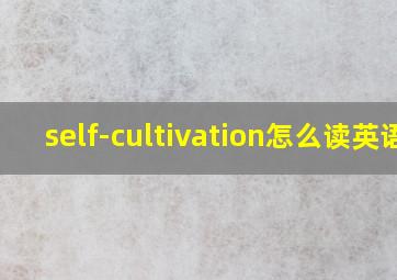 self-cultivation怎么读英语