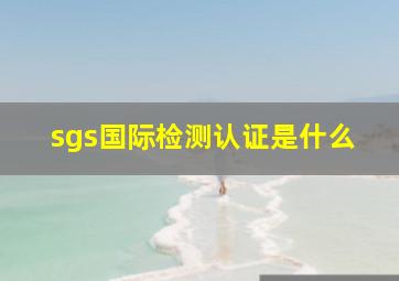 sgs国际检测认证是什么