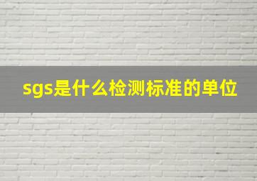 sgs是什么检测标准的单位