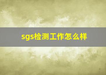 sgs检测工作怎么样