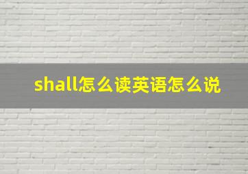 shall怎么读英语怎么说