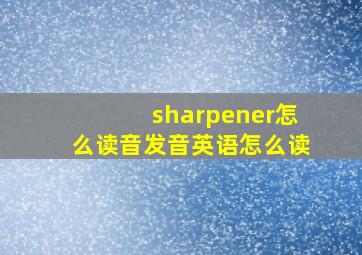 sharpener怎么读音发音英语怎么读