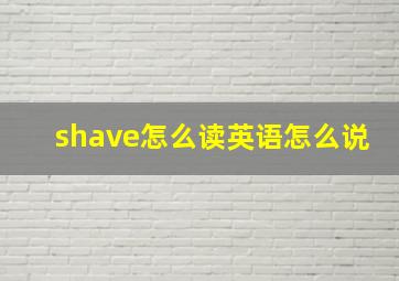 shave怎么读英语怎么说