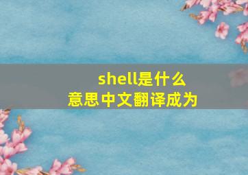 shell是什么意思中文翻译成为