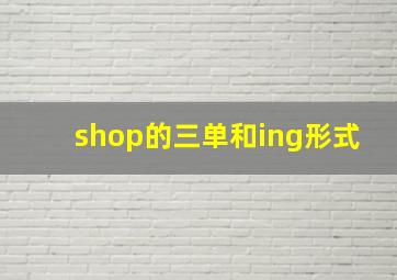 shop的三单和ing形式