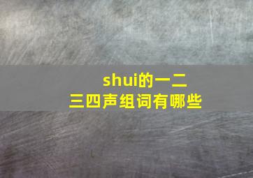 shui的一二三四声组词有哪些