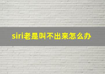 siri老是叫不出来怎么办