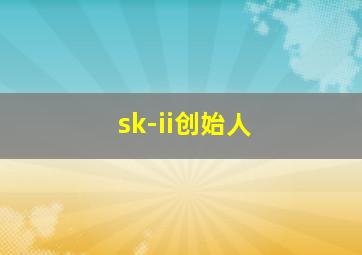 sk-ii创始人