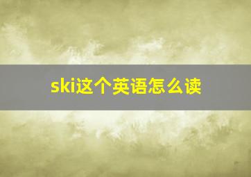 ski这个英语怎么读