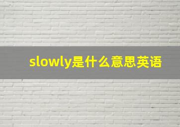 slowly是什么意思英语