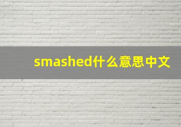 smashed什么意思中文