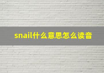 snail什么意思怎么读音