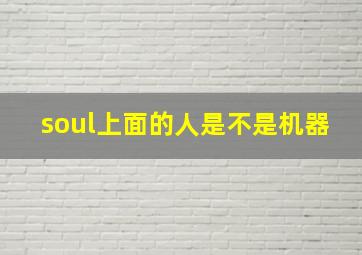 soul上面的人是不是机器