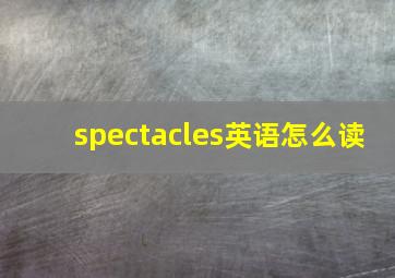 spectacles英语怎么读