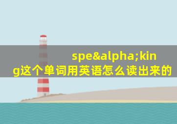 speαking这个单词用英语怎么读出来的