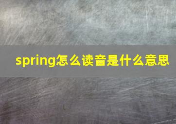 spring怎么读音是什么意思