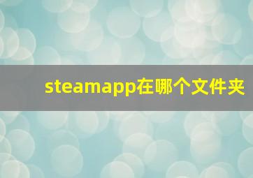 steamapp在哪个文件夹