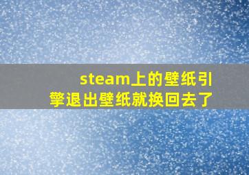 steam上的壁纸引擎退出壁纸就换回去了