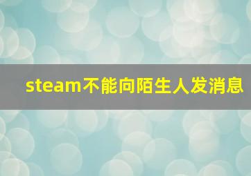 steam不能向陌生人发消息