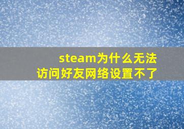 steam为什么无法访问好友网络设置不了