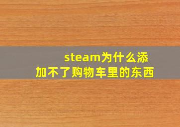 steam为什么添加不了购物车里的东西