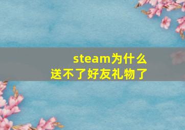 steam为什么送不了好友礼物了