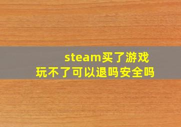 steam买了游戏玩不了可以退吗安全吗