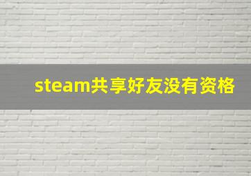 steam共享好友没有资格