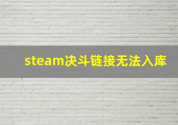 steam决斗链接无法入库