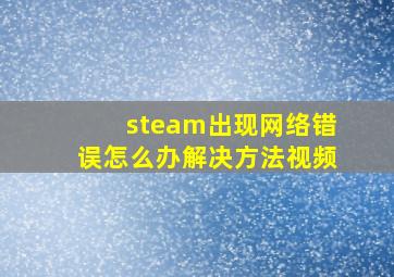 steam出现网络错误怎么办解决方法视频