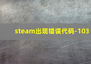 steam出现错误代码-103