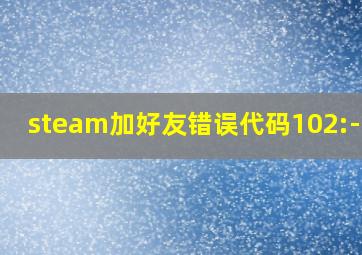 steam加好友错误代码102:-118