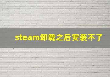 steam卸载之后安装不了