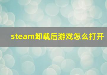 steam卸载后游戏怎么打开