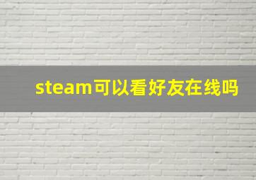 steam可以看好友在线吗