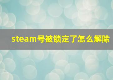 steam号被锁定了怎么解除