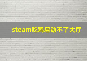 steam吃鸡启动不了大厅