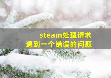 steam处理请求遇到一个错误的问题