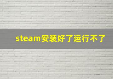 steam安装好了运行不了