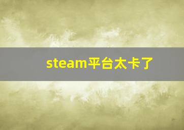 steam平台太卡了