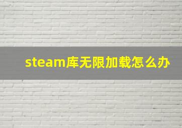 steam库无限加载怎么办