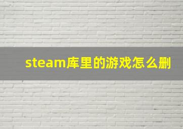 steam库里的游戏怎么删