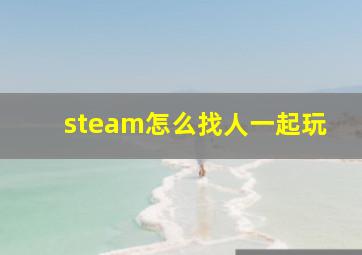 steam怎么找人一起玩